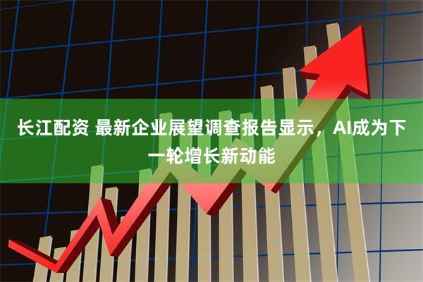 长江配资 最新企业展望调查报告显示，AI成为下一轮增长新动能