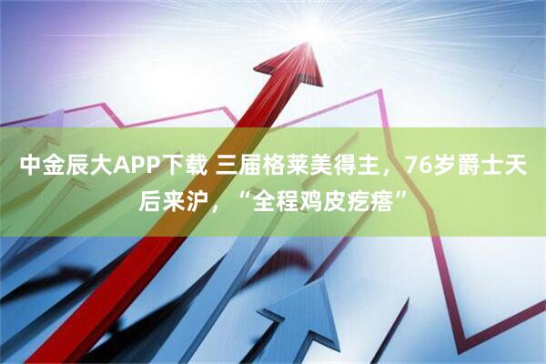 中金辰大APP下载 三届格莱美得主，76岁爵士天后来沪，“全程鸡皮疙瘩”