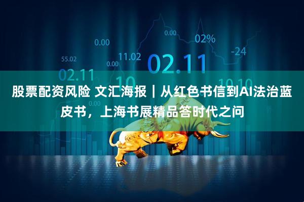 股票配资风险 文汇海报｜从红色书信到AI法治蓝皮书，上海书展精品答时代之问